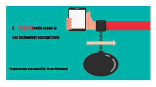 Prepared and presented by: Esraa Mohamed
A media scope to
use technology appropriately
new
 