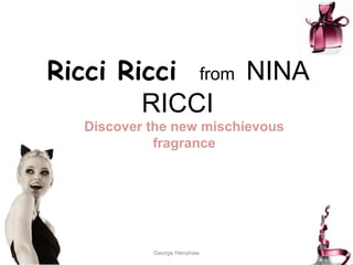 Ricci RiccifromNINA RICCI Discover the new mischievous fragrance George Henshaw 