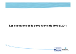 Les évolutions de la serre Richel de 1970 à 2011
 