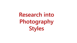 Research into
Photography
Styles
 