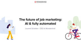 The future of job marketing:
AI & fully automated
Laurent Scholten - CEO @ Wonderkind
 