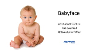 Babyface
22-Channel 192 kHz
Bus-powered
USB Audio Interface
 