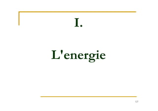 127
I.
L'energie
 
