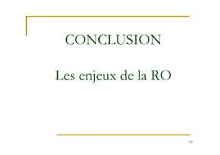 130
CONCLUSION
Les enjeux de la RO
 