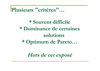 Plusieurs "critères"…
* Souvent difficile
* Dominance de certaines
solutions
* Optimum de Pareto…
Hors de cet exposé
 