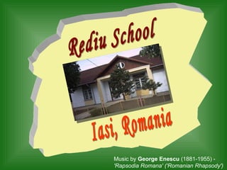 Rediu School Iasi, Romania Music by  George Enescu  (1881-1955) -  'Rapsodia Romana' ('Romanian Rhapsody') 