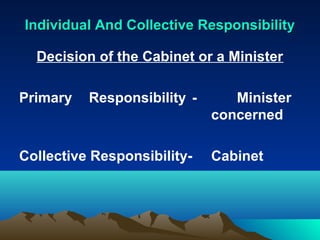 Individual And Collective Responsibility

  Decision of the Cabinet or a Minister

Primary   Responsibility -      Minister
                             concerned

Collective Responsibility-   Cabinet
 