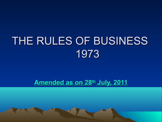 THE RULES OF BUSINESS
          1973

   Amended as on 28th July, 2011
 