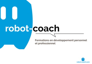 robot-coach.com
robot-coach
Formations en développement personnel
et professionnel
 