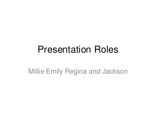Presentation Roles
Millie Emily Regina and Jackson

 