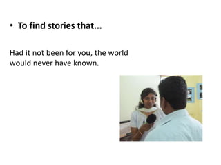 • To find stories that...
Had it not been for you, the world
would never have known.
 