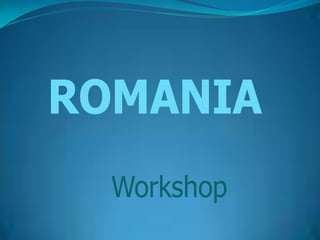 ROMANIA
  Workshop
 