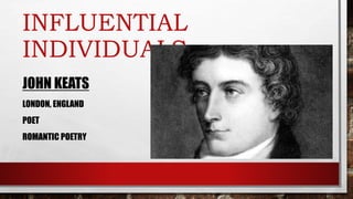 INFLUENTIAL
INDIVIDUALS
JOHN KEATS
LONDON, ENGLAND
POET
ROMANTIC POETRY
 