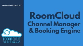 RoomCloud
Channel Manager
& Booking Engine
WWW.ROOMCLOUD.NET
 