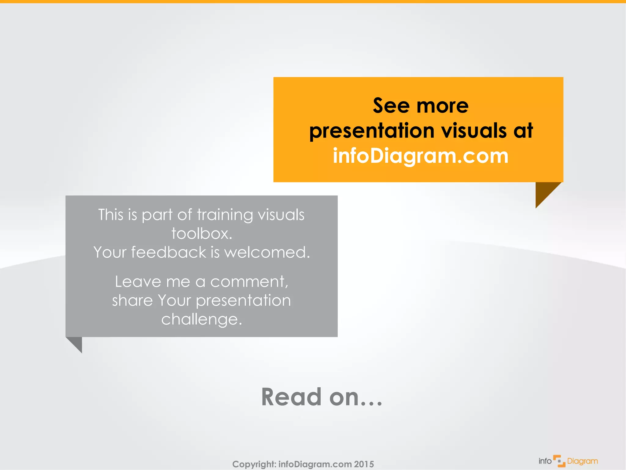 Copyright: infoDiagram.com 2015
Read on…
This is part of training visuals
toolbox.
Your feedback is welcomed.
Leave me a comment,
share Your presentation
challenge.
See more
presentation visuals at
infoDiagram.com
 
