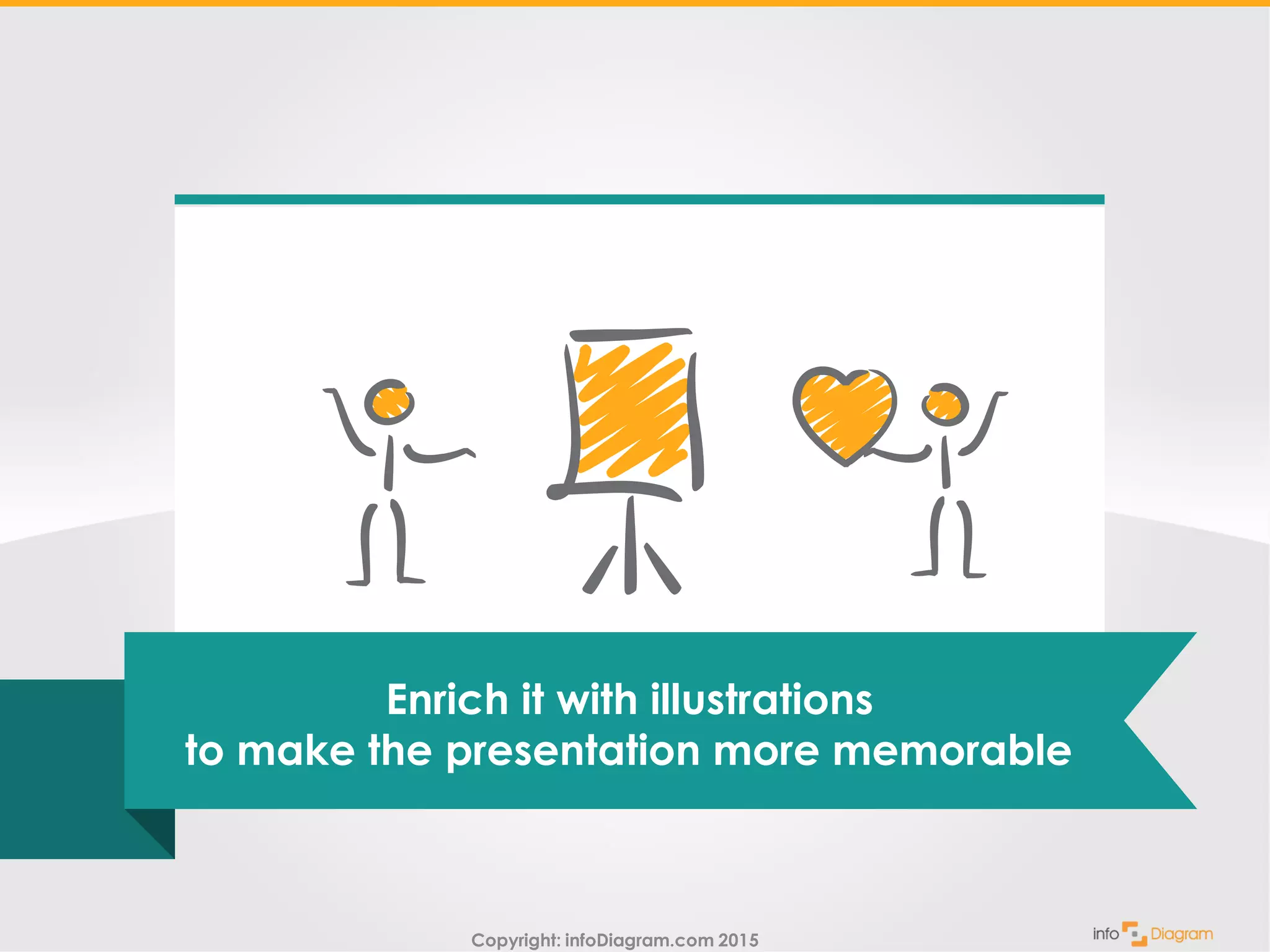 Copyright: infoDiagram.com 2015
Enrich it with illustrations
to make the presentation more memorable
 