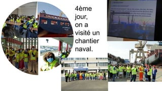4ème
jour,
on a
visité un
chantier
naval.
 
