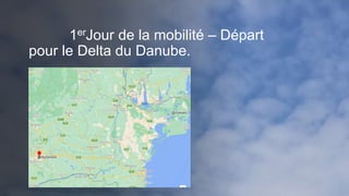 1erJour de la mobilité – Départ
pour le Delta du Danube.
 