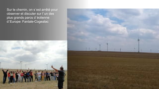 Sur le chemin, on s´est arrêté pour
observer et discuter sur l´un des
plus grands parcs d´éolienne
d´Europe: Fantale-Cogealac
 
