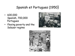 Spanish et Portugues (1950)

• 600,000
  Spanish, 700,000
  Portugues
• fleeing poverty and the
  Salazar regime
 