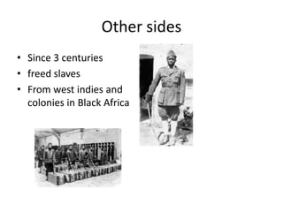 Other sides
• Since 3 centuries
• freed slaves
• From west indies and
  colonies in Black Africa
 