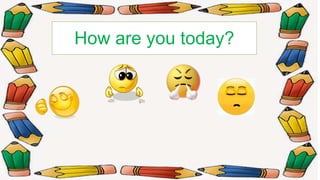 How are you today?
 