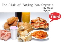 The Risk of Eating Non-Organic
• By Khanh
Nguyen
 