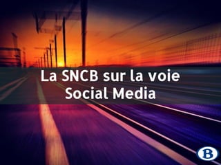 La SNCB sur la voie 
Social Media 
 