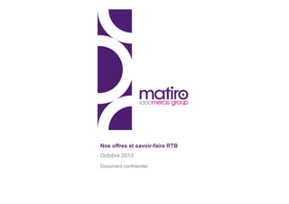 Nos offres et savoir-faire RTB
Octobre 2013
Document confidentiel

 
