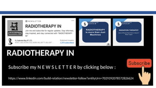 Subscribe my N E W S L E T T E R by clicking below :
https://www.linkedin.com/build-relation/newsletter-follow?entityUrn=7029392078572826624
RADIOTHERAPY IN
 