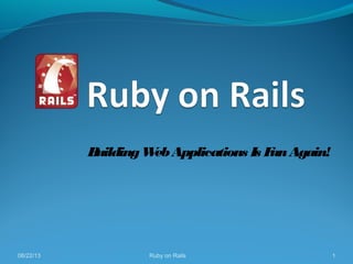 1Ruby on Rails08/22/13
BuildingWebApplications Is FunAgain!
 