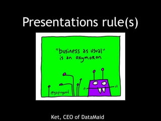 Presentations rule(s)
Ket, CEO of DataMaid
 