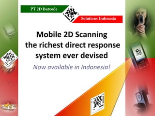 Mobile 2D Scanning  the richest direct response system ever devised Now available in Indonesia! 