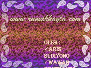 www.rumahkayla.com
Oleh :
Aris
sudiyono
Wawan
 
