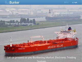 1 
The world is changing... 
Let us present to you Bunkering Market Electronic Trading 
System 
www.rusbunker.com 
 