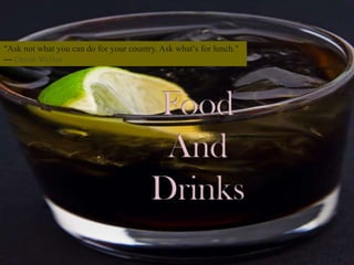 “Ask not what you can do for your country. Ask what’s for lunch.”
― Orson Welles
 