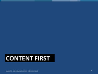 CONTENT FIRST
BACKELITE - RESPONSIVE WEB DESIGN - DÉCEMBRE 2013

16

 