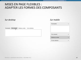 MISES EN PAGE FLEXIBLES :
ADAPTER LES FORMES DES COMPOSANTS

Sur desktop

BACKELITE - RESPONSIVE WEB DESIGN - DÉCEMBRE 2013

Sur mobile

34

 