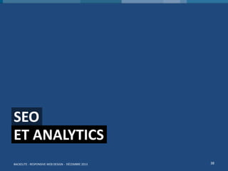 SEO
ET ANALYTICS
BACKELITE - RESPONSIVE WEB DESIGN - DÉCEMBRE 2013

38

 