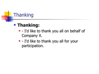 Thanking Thanking: - I'd like to thank you all on behalf of Company X. - I'd like to thank you all for your participation. 
