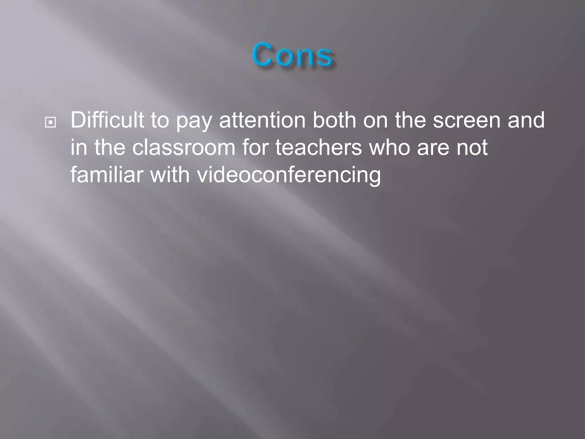 ConsDifficult to pay attention both on the screen and in the classroom for teachers who are not familiar with videoconferencing