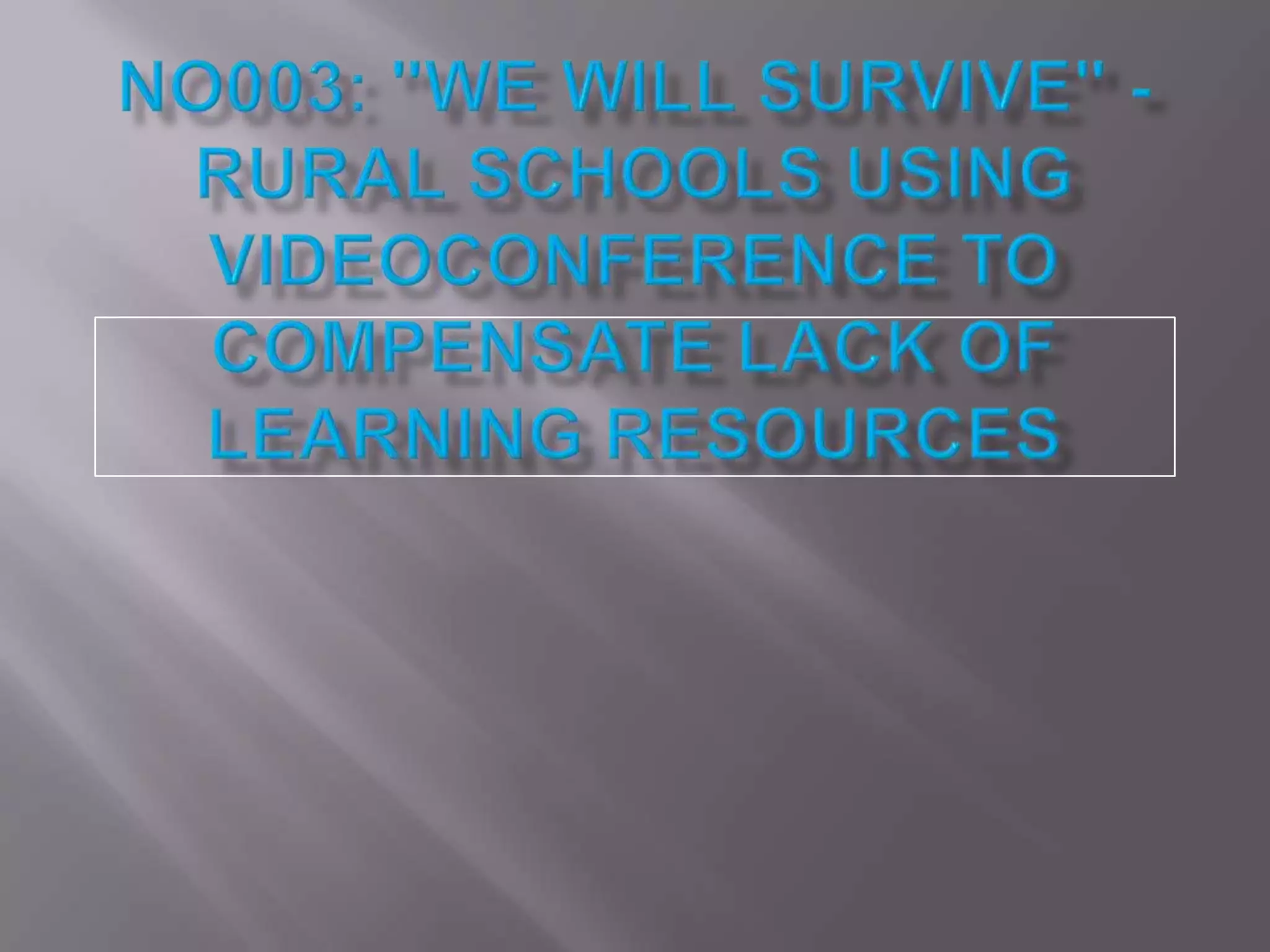 NO003: "We will survive" - Rural schools using videoconference to compensate lack of learning resources