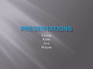 Presentations Group Katie Ava Wayne 