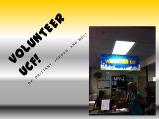 Volunteer UCF! By: Brittany, Jordan, and Mel! 