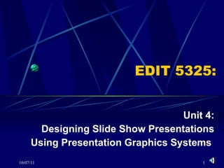 EDIT 5325: Unit 4: Designing ݺߣ Show Presentations Using Presentation Graphics Systems  