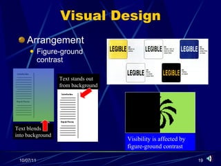 Visual Design Arrangement Figure-ground contrast Text blends into background Text stands out from background Visibility is affected by figure-ground contrast 