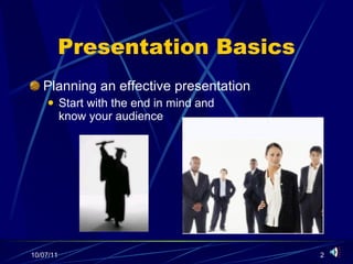 Presentation Basics Planning an effective presentation Start with the end in mind and know your audience 