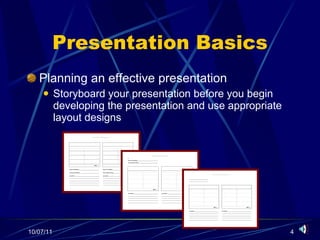 Presentation Basics Planning an effective presentation Storyboard your presentation before you begin developing the presentation and use appropriate layout designs 