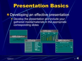 Presentation Basics Developing an effective presentation Develop the presentation and include your gathered media/materials in the appropriate corresponding slides 