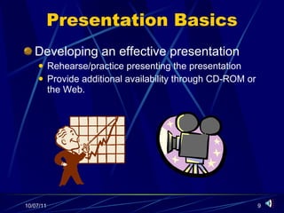 Presentation Basics Developing an effective presentation Rehearse/practice presenting the presentation Provide additional availability through CD-ROM or the Web. 